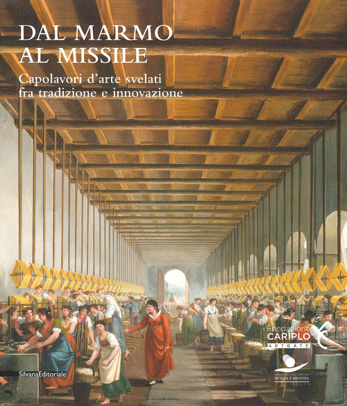 Dal marmo al missile. Capolavori d'arte svelati fra tradizione e innovazione. Catalogo della mostra (Monza, 23 maggio-13 ottobre 2019)