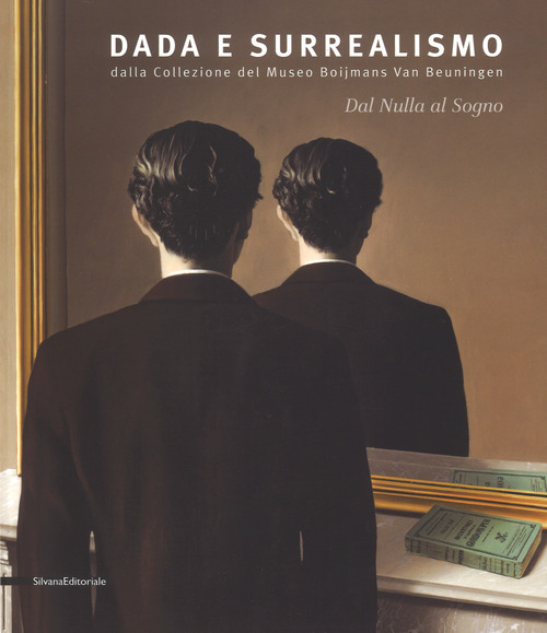 Dal nulla al sogno. Dada e surrealismo. Dalla Collezione del Museo Boijmans Van Beuningen. Catalogo della mostra (Alba, 27 ottobre 2018-25 febbraio 2019)