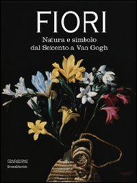 Fiori. Natura e simbolo dal Seicento a Van Gogh. Catalogo della mostra (Forl&igrave;, 24 gennaio-20 giugno 2010)