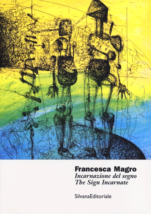 Francesca Magro. Incarnazione del segno. Catalogo della mostra (Urbino, 8 marzo-8 maggio 2013). Ediz. italiana e inglese