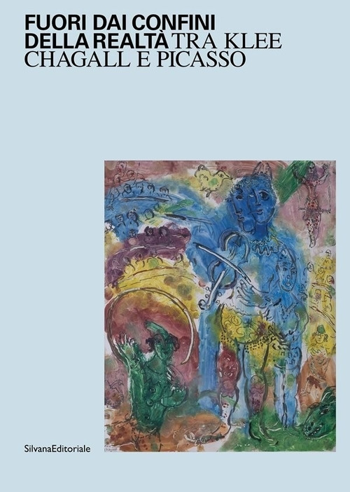 Fuori dai confini della realt&agrave;. Tra Klee, Chagall e Picasso