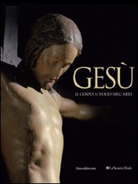 Ges&ugrave;. Il corpo, il volto nell'arte. Catalogo della mostra (Torino, 1 aprile-1 agosto 2010)