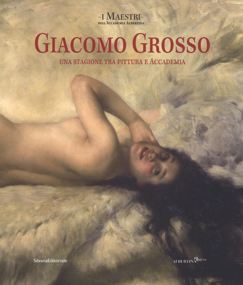 Giacomo Grosso. Una stagione tra pittura e accademia. Catalogo della mostra (Torino, 28 settembre 2017-7 gennaio 2018)