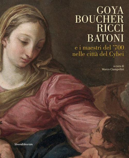 Goya, Boucher, Ricci, Batoni e i maestri del '700 nelle citt&agrave; del Cybei. Catalogo della mostra (Carrara, 11 giugno-10 ottobre 2021)