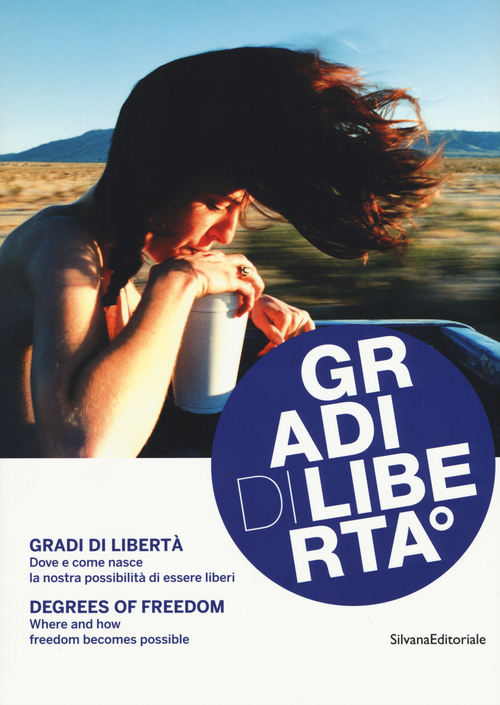 Gradi di libert&agrave;. Dove e come nasce la nostra possibilit&agrave; di essere liberi. Catalogo della mostra (18 settembre-25 novembre). Ediz. italiana e inglese