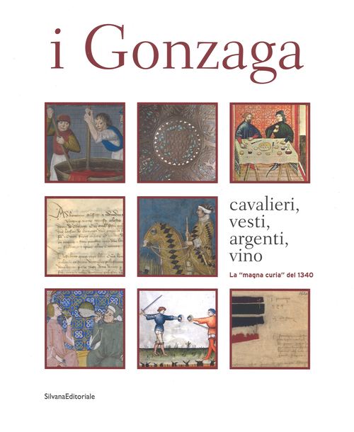 I Gonzaga. Cavalieri, vesti, argenti, vini