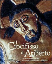 Il crocifisso di Ariberto. Un mistero millenario intorno al simbolo della cristianit&agrave;