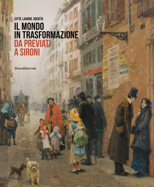 Il mondo in trasformazione da Previati a Sironi. Citt&agrave;, lavoro, societ&agrave;