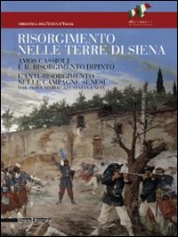 Il Risorgimento nelle terre di Siena. Amos Cassioli e il Risorgimento dipinto. L'anti-Risorgimento nelle campagne senesi dal &laquo;Viva Maria&raquo; all'Italia unita