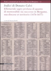 Indici di Donato Calvi. Effemeride sagro profana di quanto di memorabile sia successo in Bergamo, sua diocese et territorio (1676-1677)