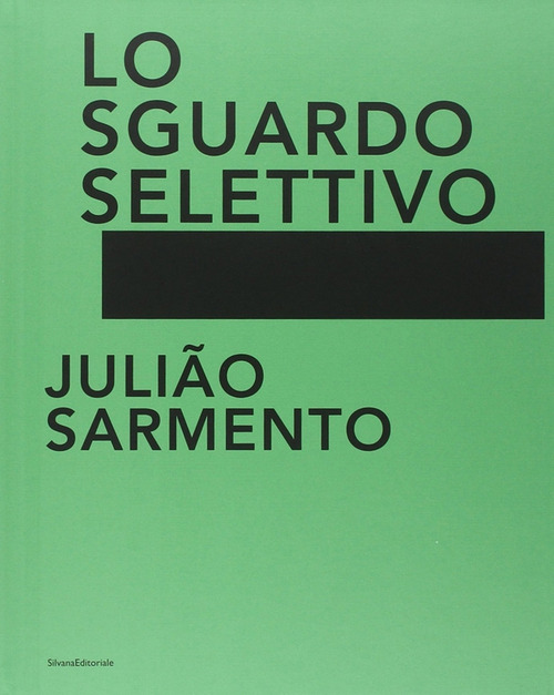 Juli&atilde;o Sarmento. Lo sguardo selettivo. Catalogo della mostra (Torino, 13 giugno-31 agosto 2014)