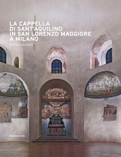 La cappella di Sant'Aquilino in San Lorenzo Maggiore a Milano. Storia e restauri