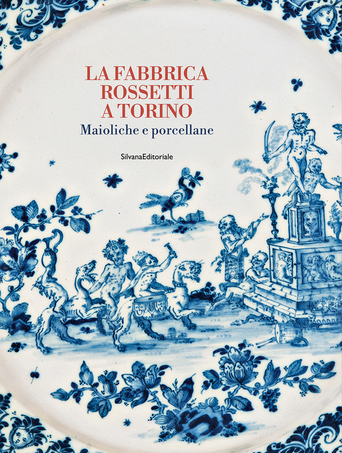 La fabbrica Rossetti a Torino. Maioliche e porcellane