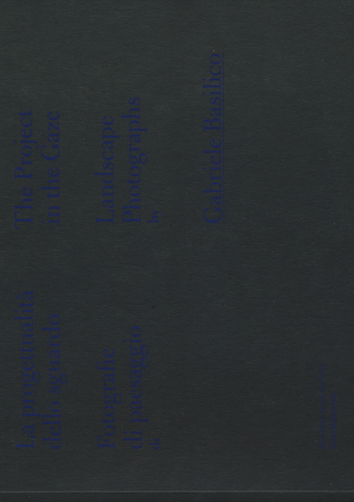 La progettualit&agrave; dello sguardo. Fotografie di paesaggio di Gabriele Basilico. Ediz. italiana e inglese