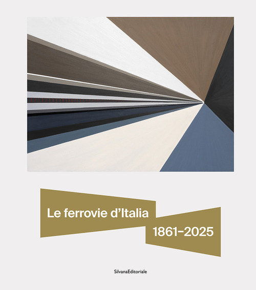 Le ferrovie d'Italia 1861-2025. Dall'unità nazionale alle sfide del futuro