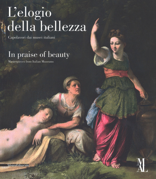 L'elogio della bellezza. Capolavori dai musei italiani-In praise of beauty. Masterpieces from Italian museums. Catalogo della mostra (La Spezia, 24 marzo-25 giugno 2017)