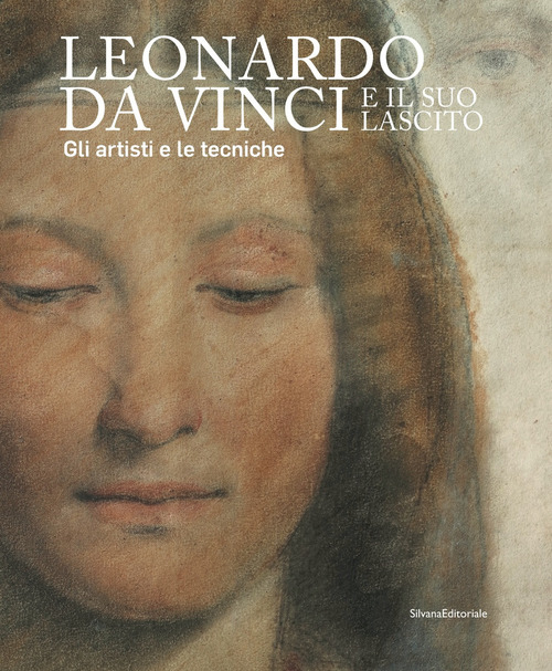 Leonardo da Vinci e il suo lascito. Gli artisti e le tecniche. Catalogo della mostra (Milano, 17 settembre 2019-12 gennaio 2020)