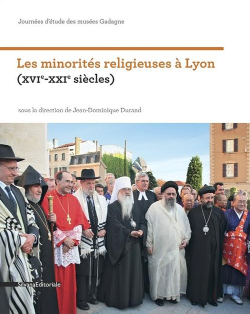 Les minorit&eacute;s religieuses &agrave; Lyon (XVIe-XXIe si&egrave;cles). Journ&eacute;es d'&eacute;tude des mus&eacute;es Gadagne