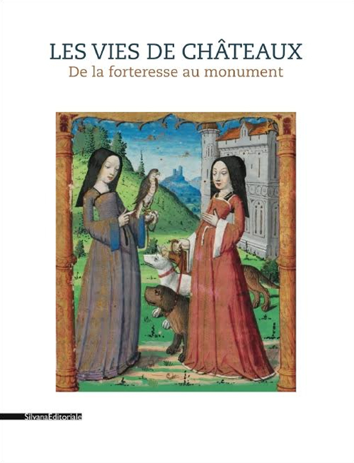 Les vies des ch&acirc;teaux. De la forteresse au monument