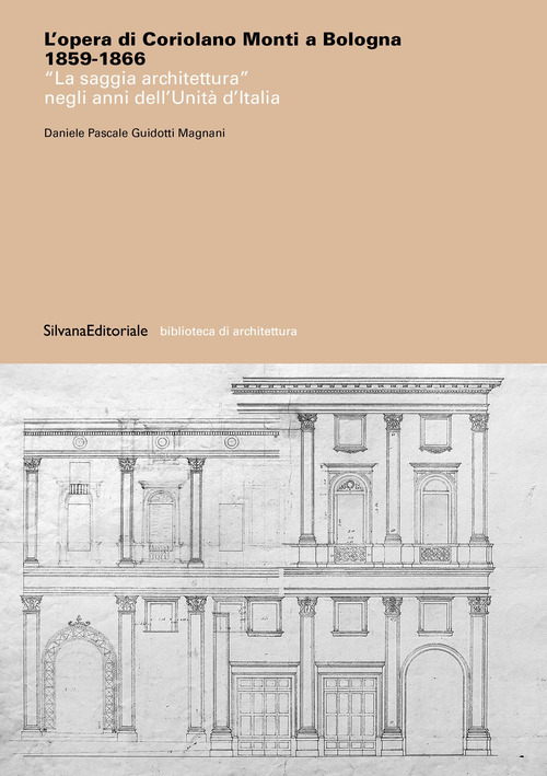 L'opera di Coriolano Monti a Bologna 1859-1866. «La saggia architettura» negli anni dell'Unità d'Italia