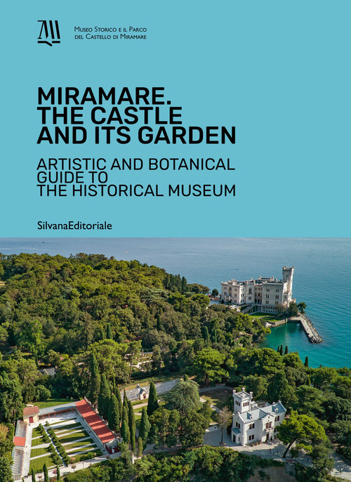 Miramare. The Castle and its garden. Artistic and botanical guide to the Historical Museum