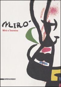 Mir&oacute; a Taormina. Catalogo della mostra (Taormina, 8 luglio-1&deg; ottobre 2006). Ediz. italiana e inglese