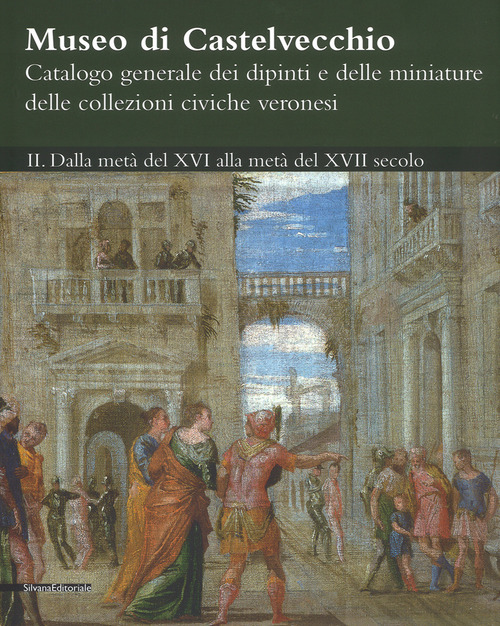 Museo di Castelvecchio. Catalogo generale dei dipinti e delle miniature delle collezioni civiche veronesi