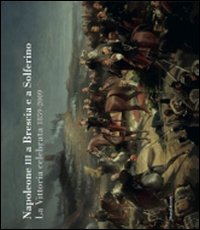 Napoleone III a Brescia e Solferino. La vittoria celebrata 1859-2009. Catalogo della mostra (Brescia, 20 giugno-20 settembre 2009)