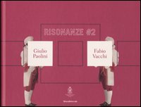 Risonanze #2. Giulio Paolini & Fabio Vacchi. Catalogo della mostra (Roma, 9 maggio-15 giugno 2008). Ediz. italiana e inglese