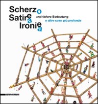 Scherzo, satira, ironia e altre cose pi&ugrave; profonde. Catalogo della mostra (Augsburg, 31 luglio-26 settembre 2010)