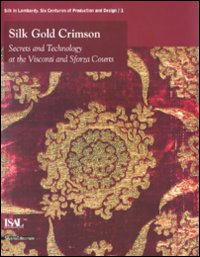 Silk, gold, crimson. Secrets and technology at the Visconti and Sforza courts. Catalogo della mostra (Milano, 29 ottobre 2009-21 febbraio 2010). Ediz. inglese