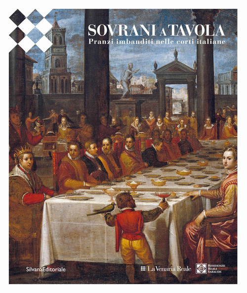 Sovrani a tavola. Pranzi imbanditi nelle corti italiane