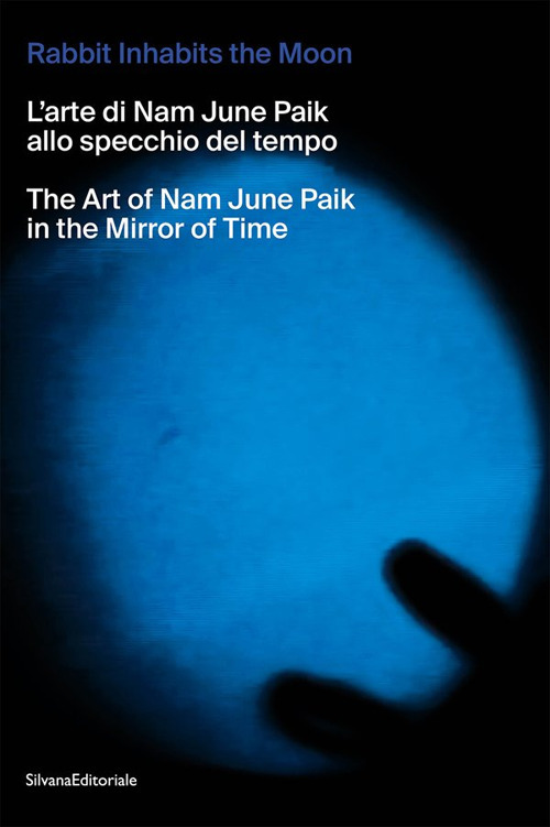 The rabbit inhabits the Moon. L'arte di Nam June Paik allo specchio del tempo-The art of Nam June Paik in the mirror of time