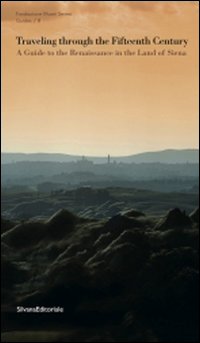 Travelling through the fifteenth century. A guide to the Renaissance in the land of Siena