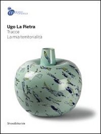 Ugo la Pietra. Tracce. La mia territorialità. Catalogo della mostra (Mondovì, 26 ottobre 2013-6 gennaio 2014)