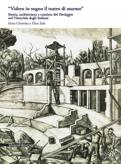 &laquo;Videro in sogno il teatro di marmo&raquo;. Storia, architettura e cantiere del &laquo;Parlaggio&raquo; nel Vittoriale degli Italiani
