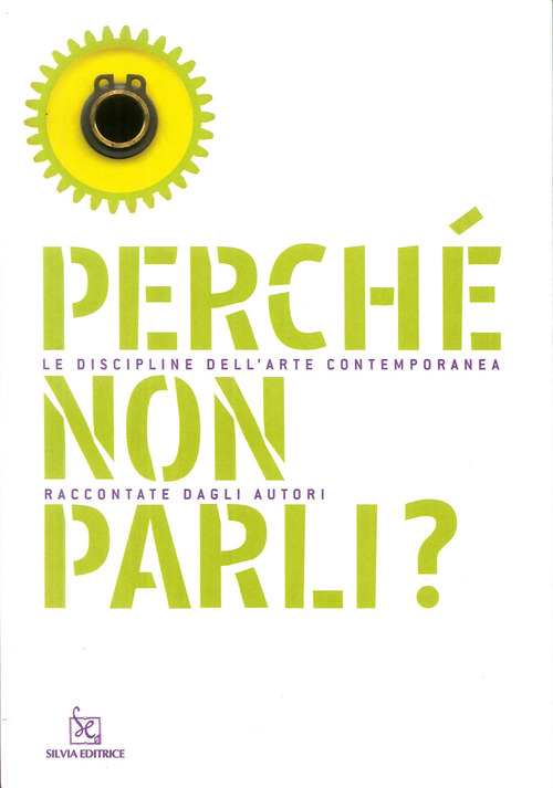 Perch&eacute; non parli? Le discipline dell'arte contemporanea raccontate dagli autori