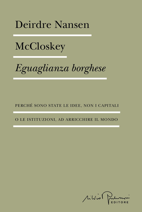 Eguaglianza borghese. Perché sono state le idee, non i capitali o le istituzioni, ad arricchire il mondo