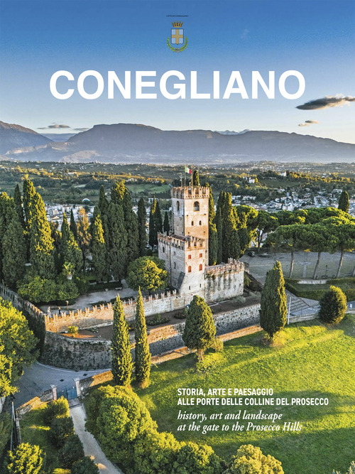 Conegliano. Storia, arte e paesaggio alle porte delle colline del Prosecco-History, art and landscape at the gate to the Prosecco Hills