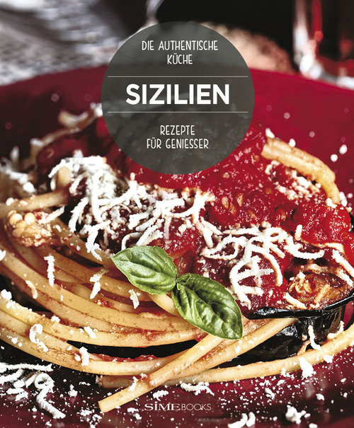 Sizilien. Rezepte f&uuml;r Geniesser. Die Authentische K&uuml;che