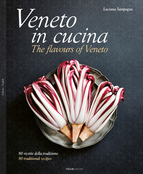 Veneto in cucina. 80 Ricette della tradizione-The flavours of Veneto. 80 traditional recipes