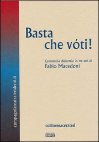 Basta che v&oacute;ti! Commedia dialettale in tre atti