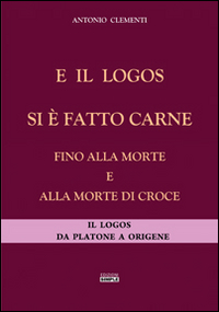 E il logos si &egrave; fatto carne fino alla morte e alla morte di croce. Il logos da Platone a Origene