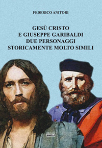 Ges&ugrave; Cristo e Giuseppe Garibaldi due personaggi storicamente molto simili