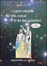Ges&ugrave; Cristo Re del cielo o Re dei giudei?