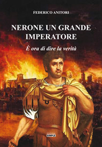 Nerone un grande Imperatore. &Egrave; ora di dire la verit&agrave;