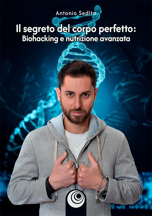 Il segreto del corpo perfetto. Biohacking e nutrizione avanzata