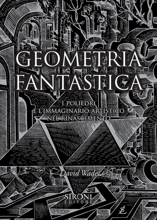 Geometria fantastica. I poliedri e l'immaginario artistico nel Rinascimento