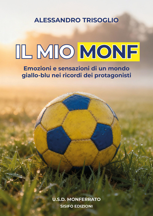 Il mio Monf. Emozioni e sensazioni di un mondo giallo-blu nei ricordi dei protagonisti