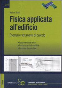 Fisica applicata all'edificio. Esempi e strumenti di calcolo. Isolamento termico, protezione dall'umidit&agrave;, isolamento acustico